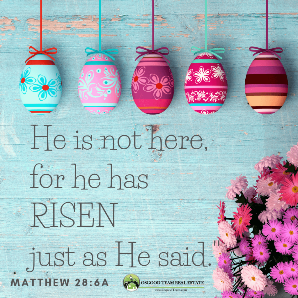 Happy Easter from The Team at Osgood Team Real Estate.
He is not here, for he has risen just as he said.